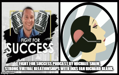 Fight-for-Success-Podcast-by-Michael-Shaw.-Strong-virtual-relationships-with-INXS-fan-ceo-Richard-Blank..gif